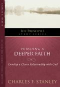 Pursuing a Deeper Faith (Life Principles Study Series)