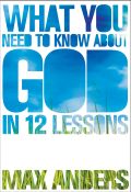 What You Need to Know About God in 12 Lessons