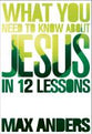 What You Need to Know About Jesus in 12 Lessons