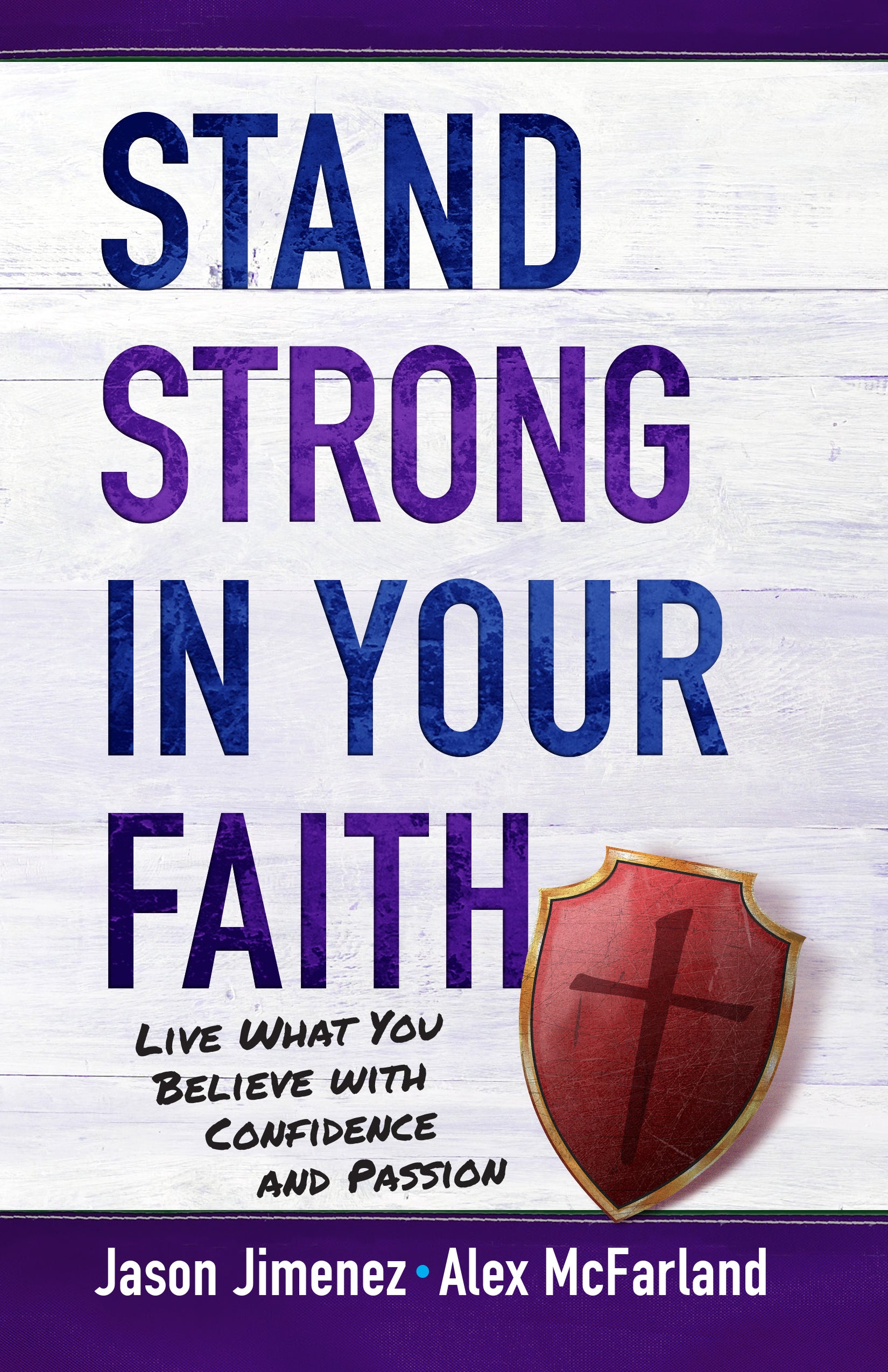 Stand Strong in Your Faith: Live What You Believe With Confidence and Passion