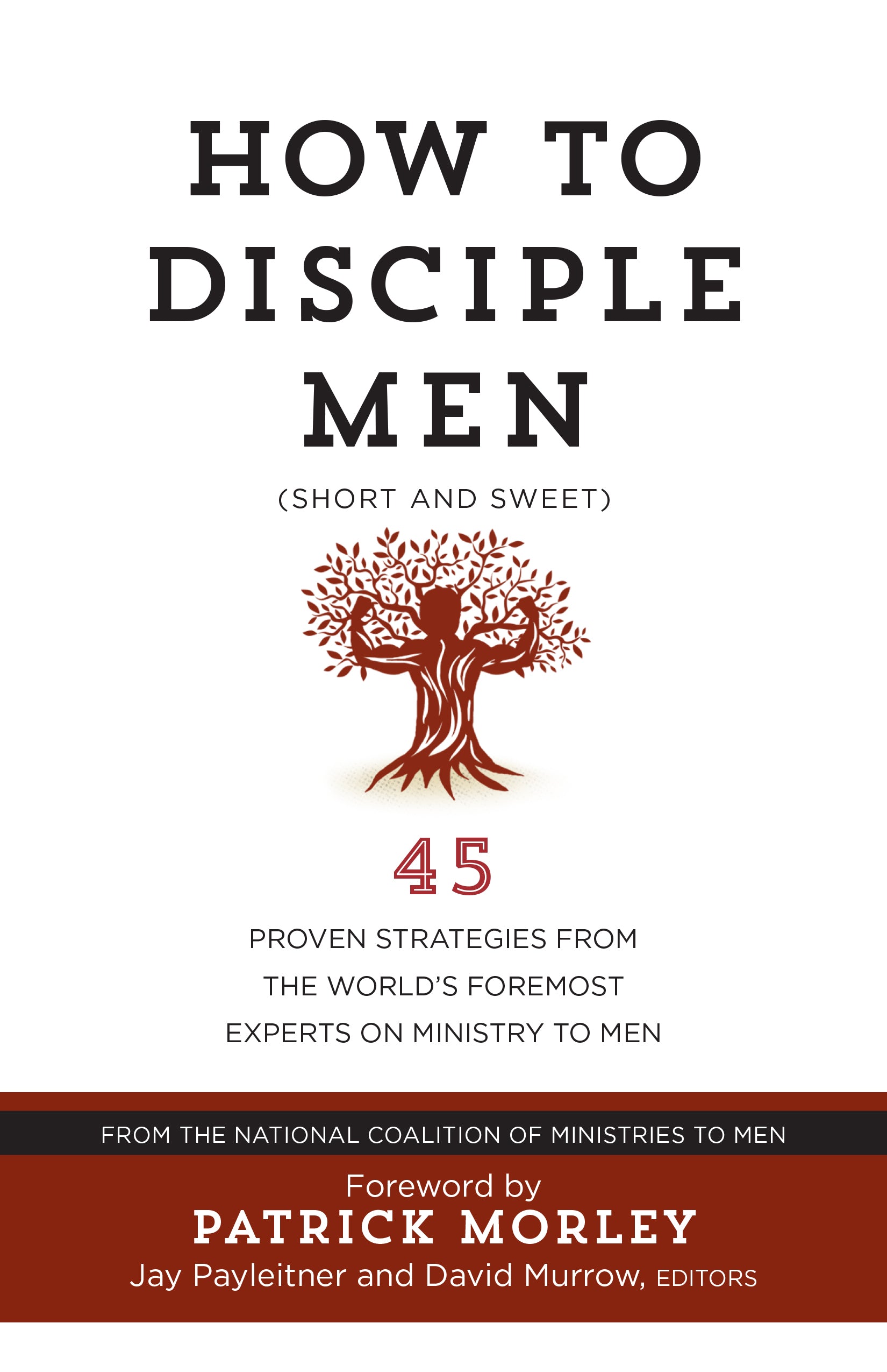 How to Disciple Men: Short and Sweet - 45 Proven Strategies From Experts on Ministry to Men