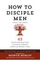 How to Disciple Men: Short and Sweet - 45 Proven Strategies From Experts on Ministry to Men