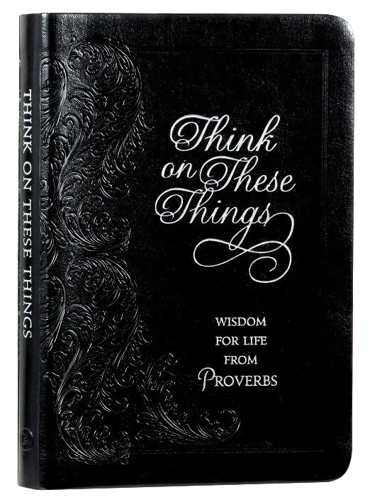 Think on These Things: Wisdom For Life From Proverbs