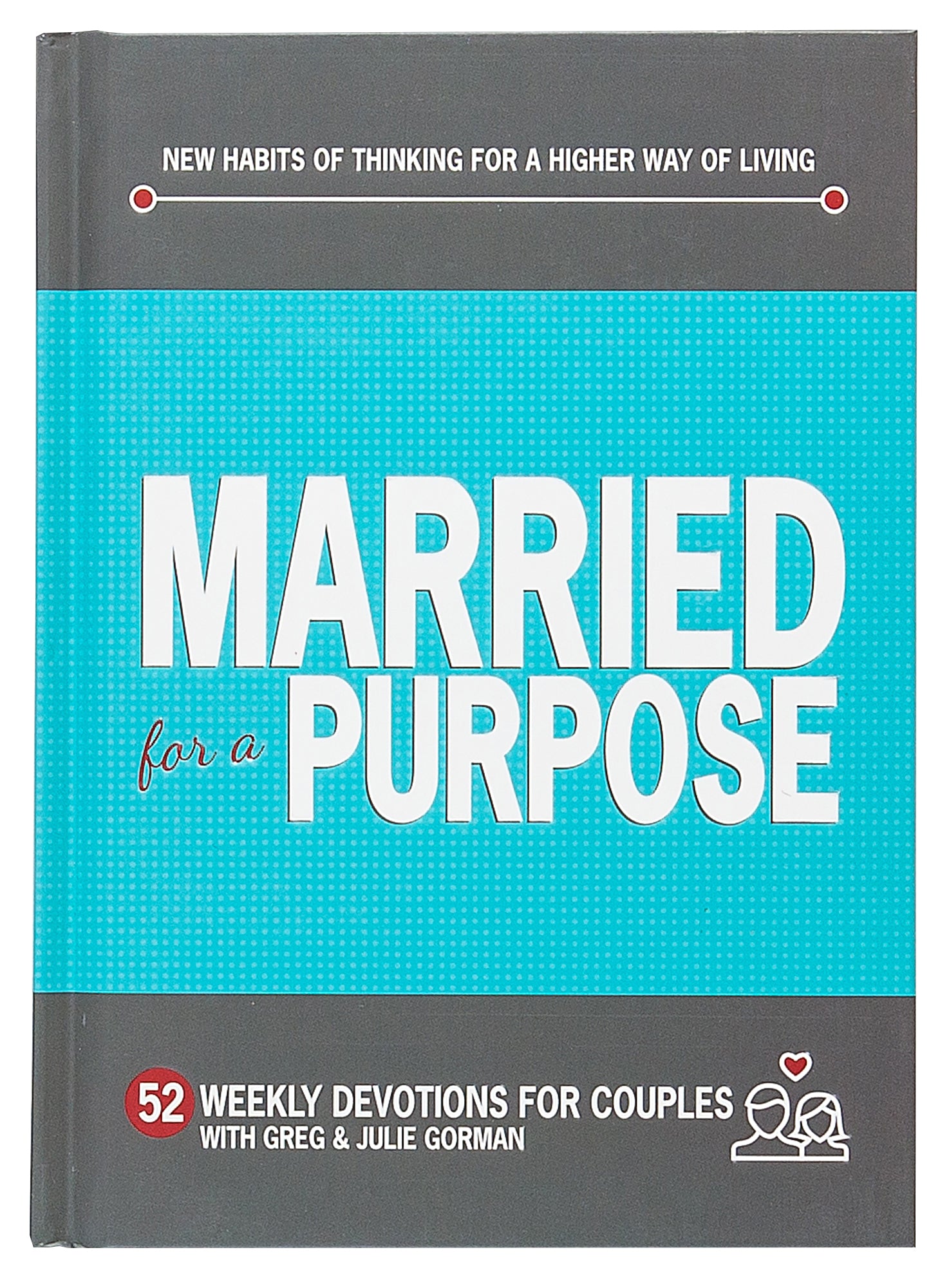 Married For a Purpose: New Habits of Thinking For a Higher Way of Living - 52 Weekly Devotions For Couples