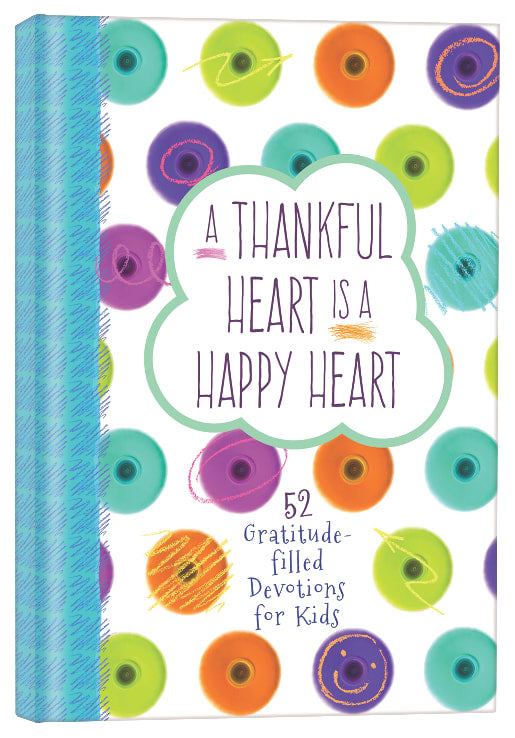 A Thankful Heart is a Happy Heart: 52 Gratitude-Filled Devotions For Kids