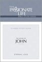 John Bible Study 12 Week Study Guide (2nd Edition) (The Passionate Life Bible Study Series)