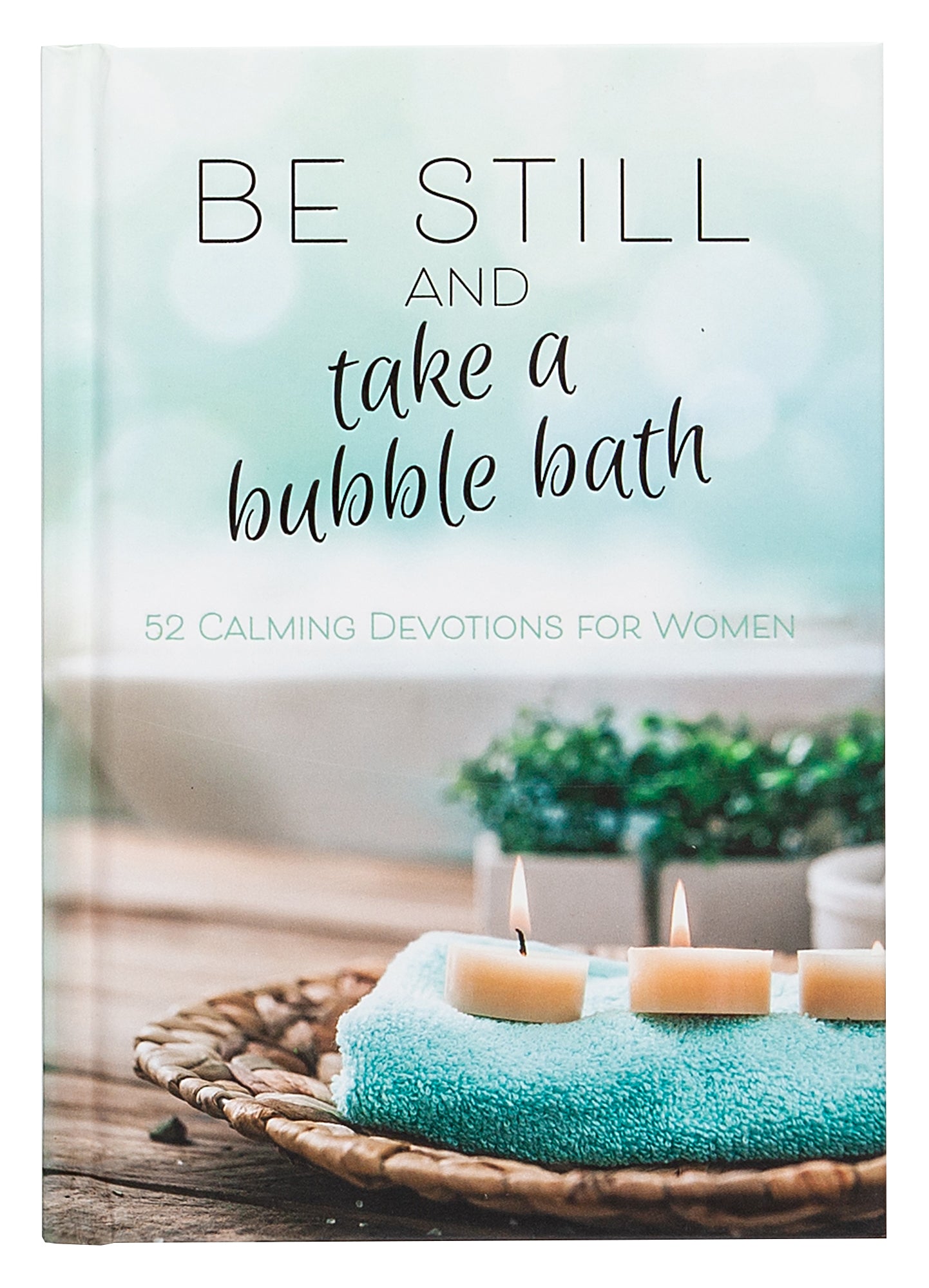 Be Still and Take a Bubble Bath: 52 Devotions For Women