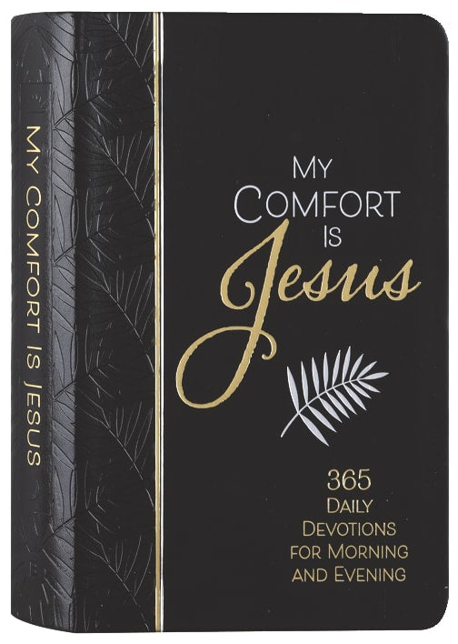 My Comfort is Jesus: 365 Daily Devotions For Morning and Evening