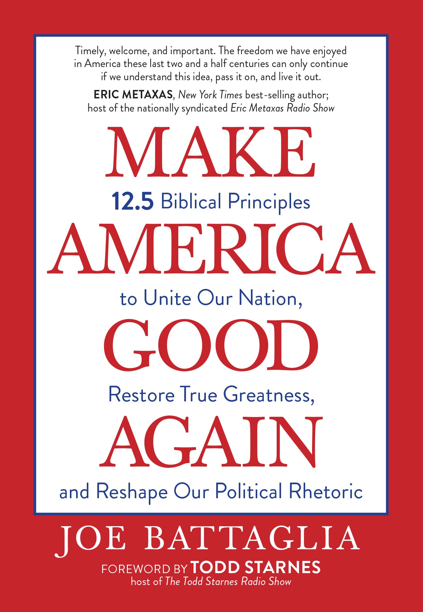 Make America Good Again: 12.5 Biblical Principles to Unite Our Nation, Restore True Greatness, and Reshape Our Political Rhetoric