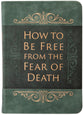 How to Be Free From the Fear of Death
