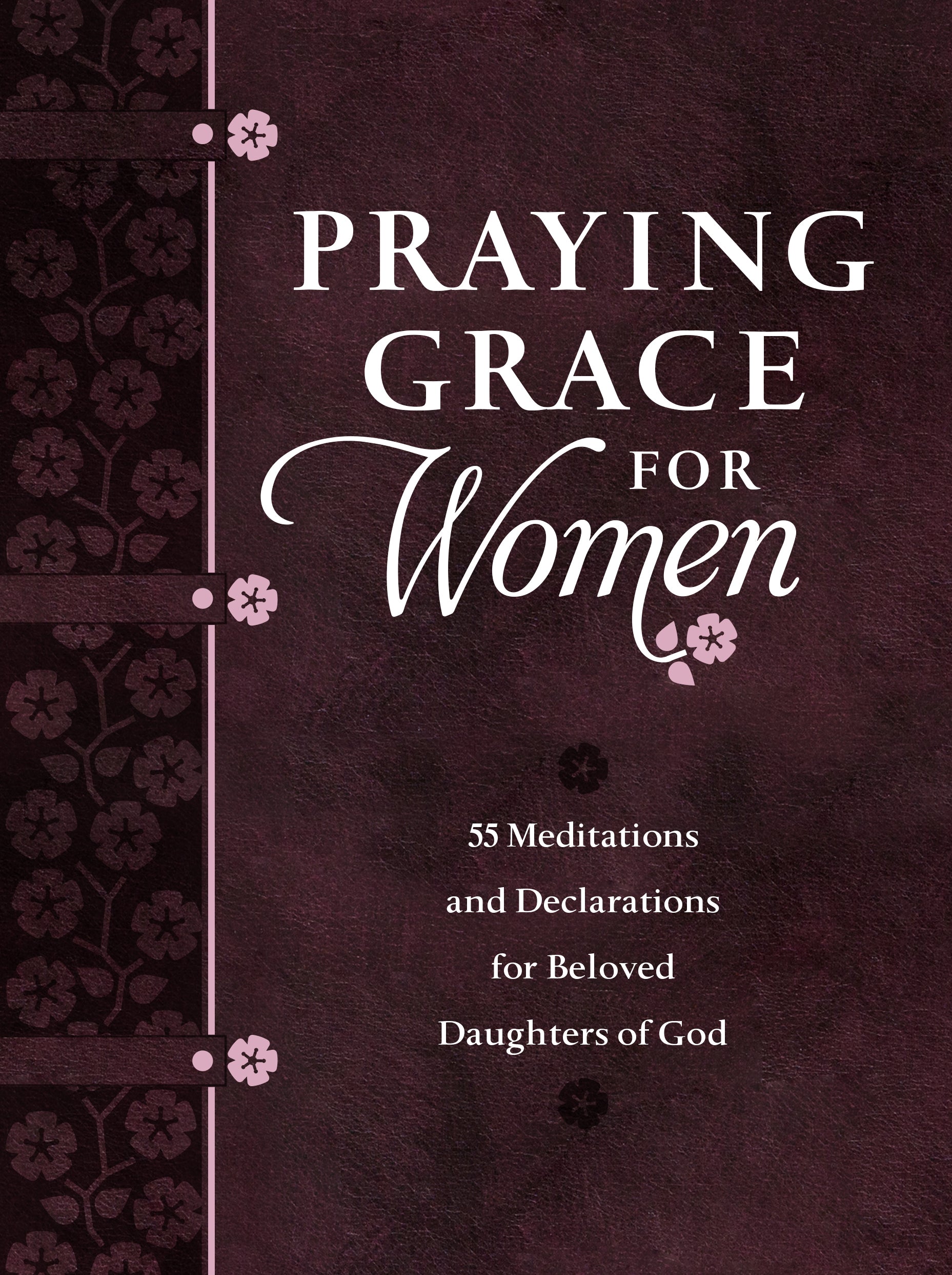 Praying Grace For Women: 55 Meditations and Declarations For Beloved Daughters of God
