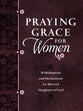 Praying Grace For Women: 55 Meditations and Declarations For Beloved Daughters of God