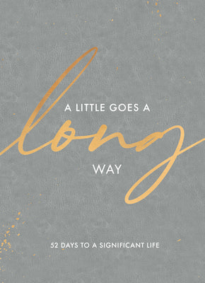A Little Goes a Long Way: 52 Days to a Significant Life