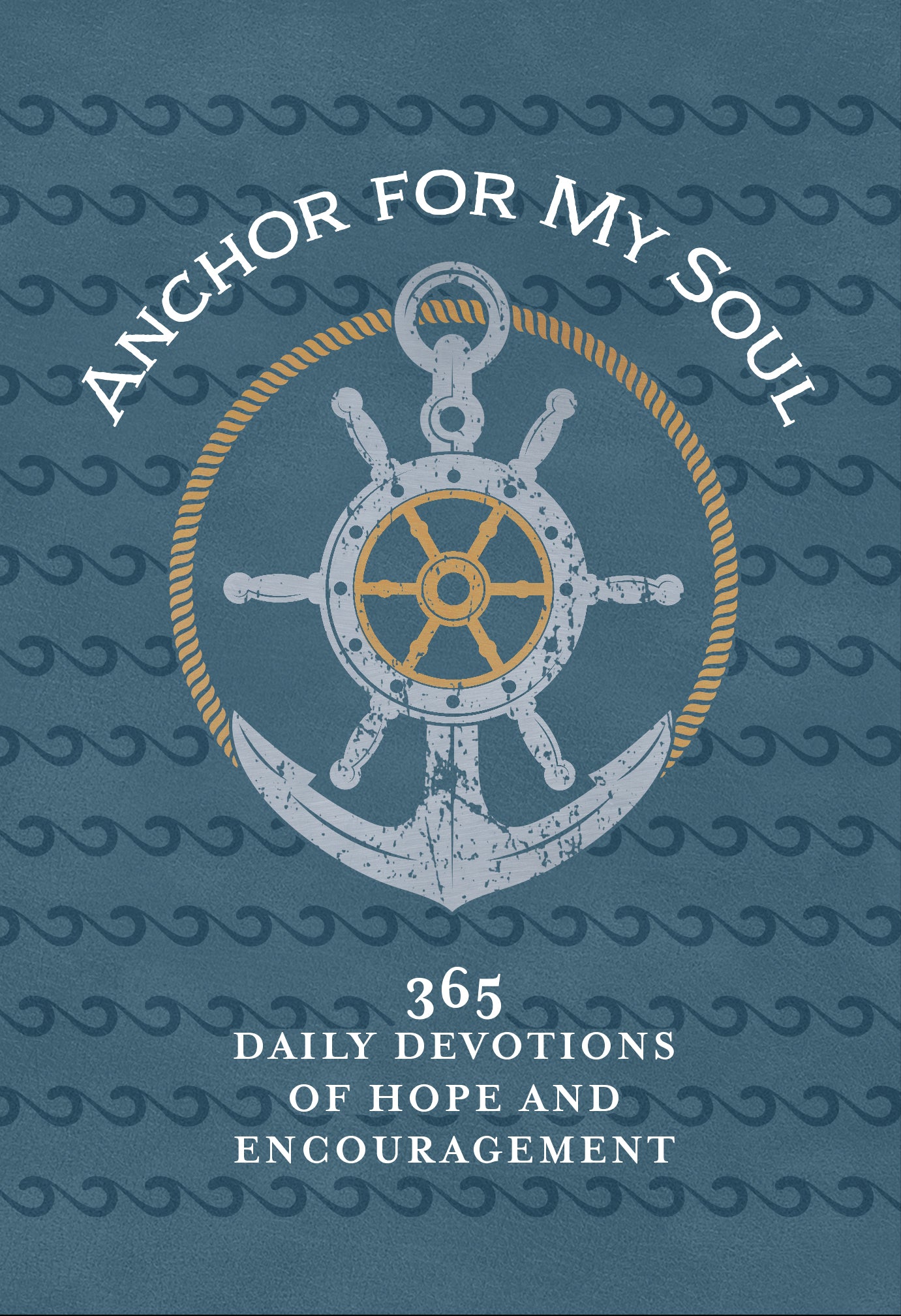 Anchor For My Soul: 365 Devotions of Hope and Encouragement