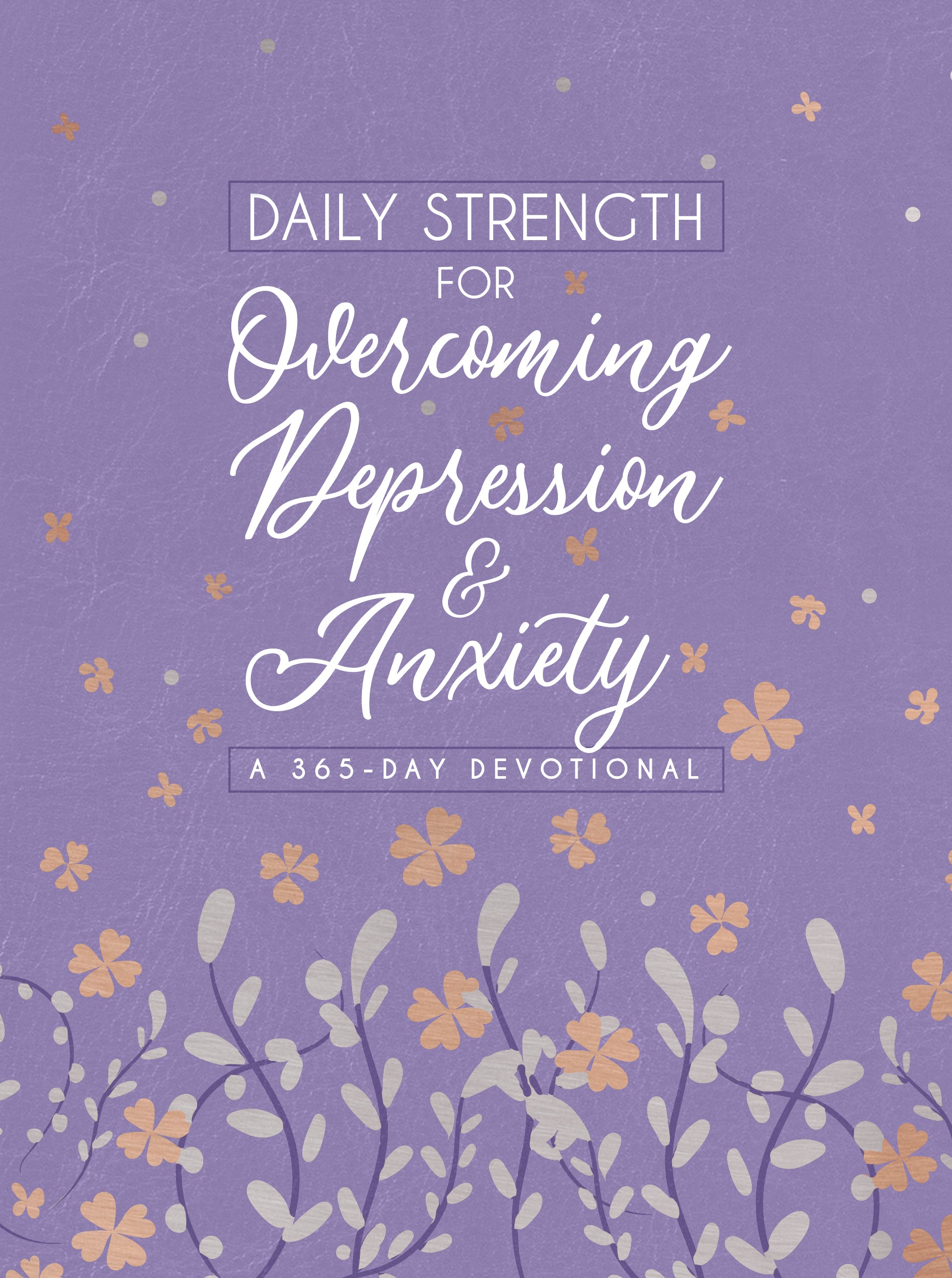 Daily Strength For Overcoming Depression & Anxiety: A 365-Day Devotional