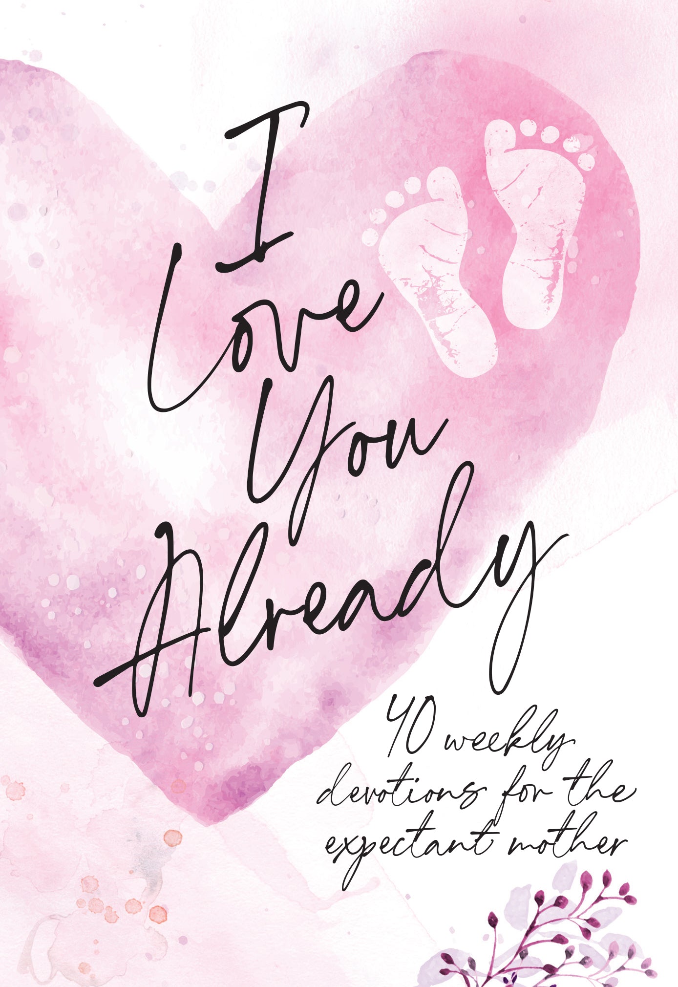 I Love You Already: A 40-Week Pregnancy Devotional