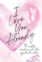 I Love You Already: A 40-Week Pregnancy Devotional