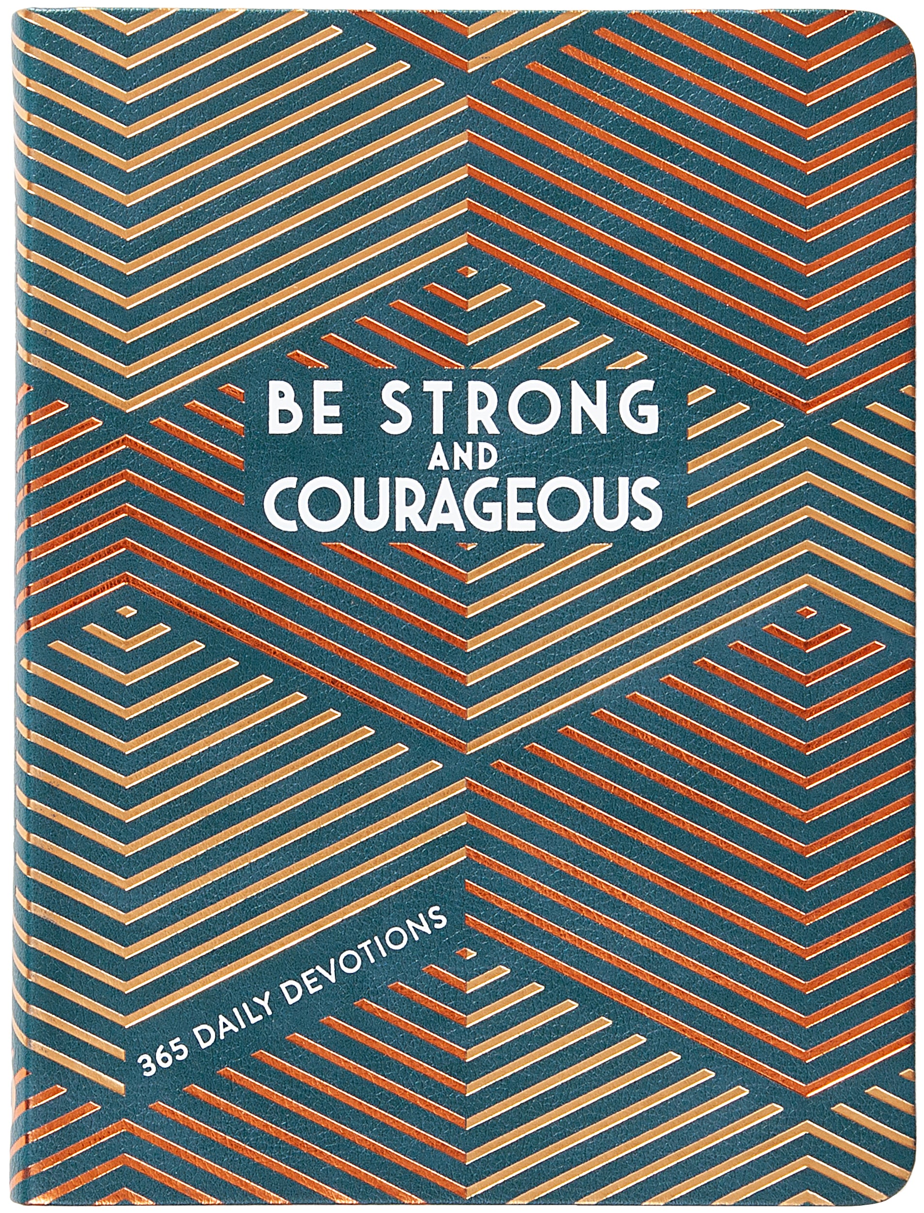 Be Strong and Courageous: 365 Daily Devotions