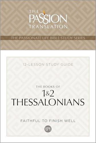 The Books of 1 & 2 Thessalonians (TPT, 12-Lesson Study Guide) (The Passionate Life Bible Study Series)