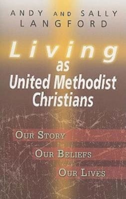 Living as United Methodist Christians: Our Story, Our Beliefs, Our Lives