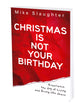 Christmas is Not Your Birthday