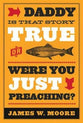 Daddy, is That Story True, Or Were You Just Preaching?