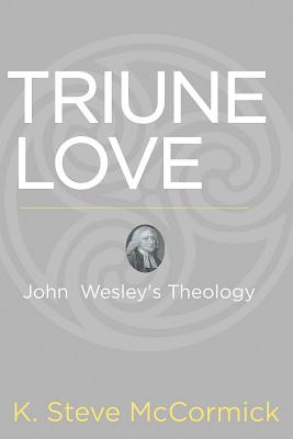Triune Love: John Wesley's Theology