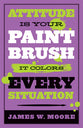 Attitude is Your Paintbrush It Colours Every Situation