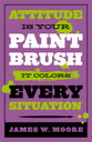 Attitude is Your Paintbrush It Colours Every Situation