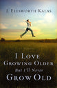 I Love Growing Older, But I'll Never Grow Old