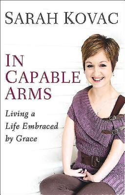 In Capable Arms: Living a Life Embraced By Grace