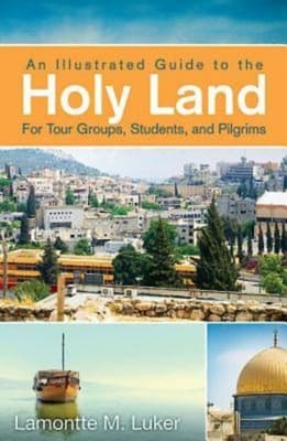 Illustrated Guide to the Holy Land For Tour Groups, Students, and Pilgrims, An