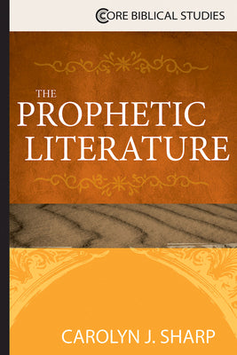 The Prophetic Literature (Core Biblical Studies Series)