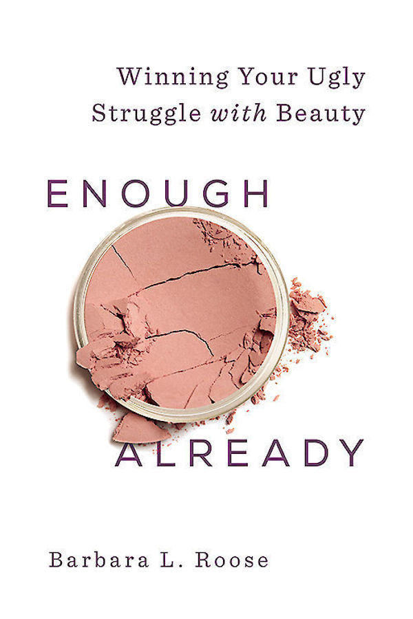 Enough Already: Winning Your Ugly Struggle With Beauty