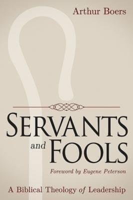 Servants and Fools: A Biblical Theology of Leadership
