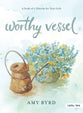 Worthy Vessel: A Study of 2 Timothy For Teen Girls