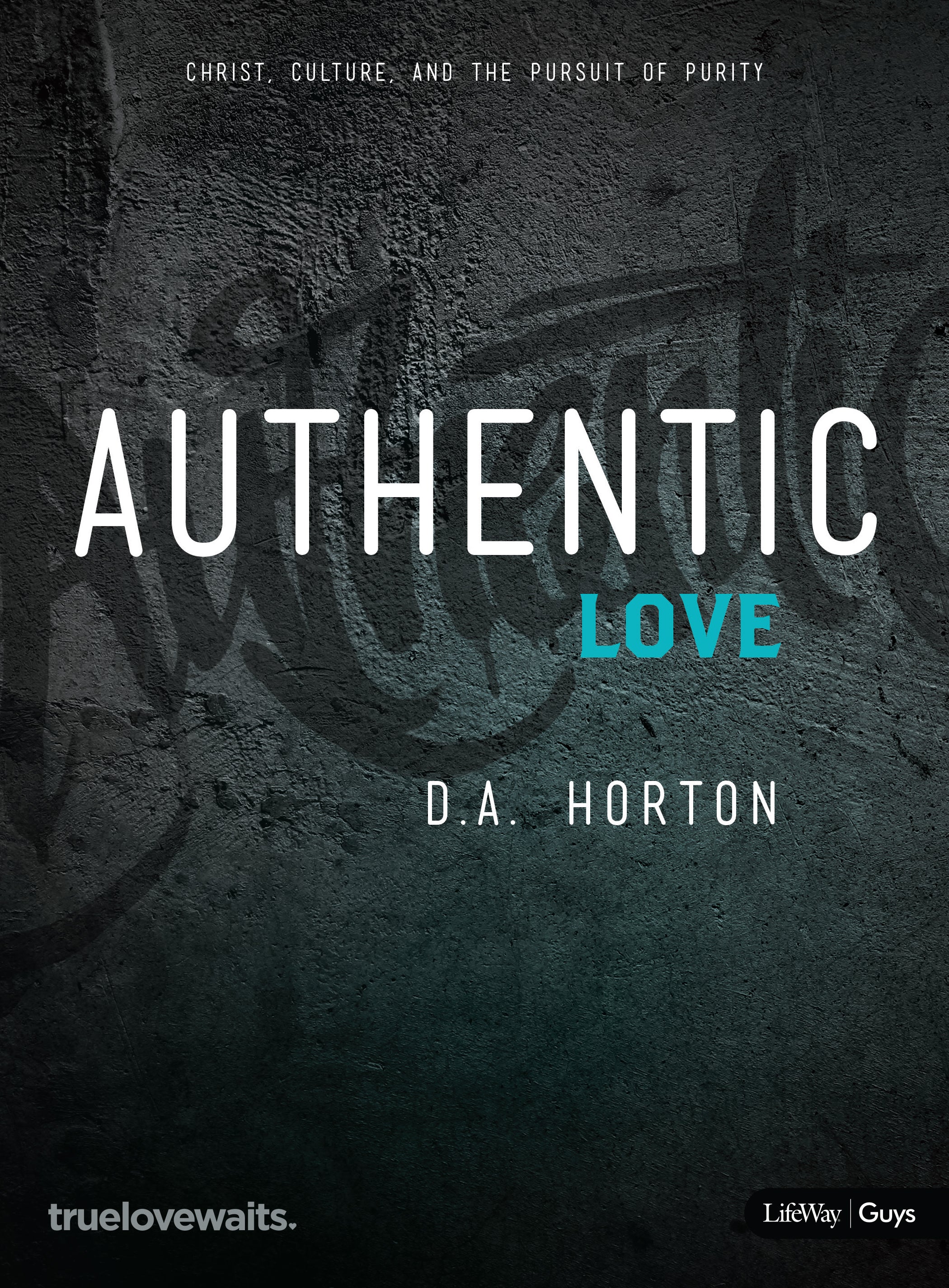 Authentic Love - Bible Study For Guys: Christ, Culture, and the Pursuit of Purity