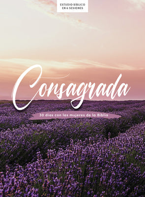 Consagrada Estudio Biblico: 30 Dias Con Las Mujeres De La Biblia (Spanish)