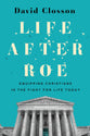 Life After Roe: Equipping Christians in the Fight for Life Today
