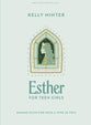 Esther (Teen Girls Bible Study Book): Daring Faith for Such a Time as This