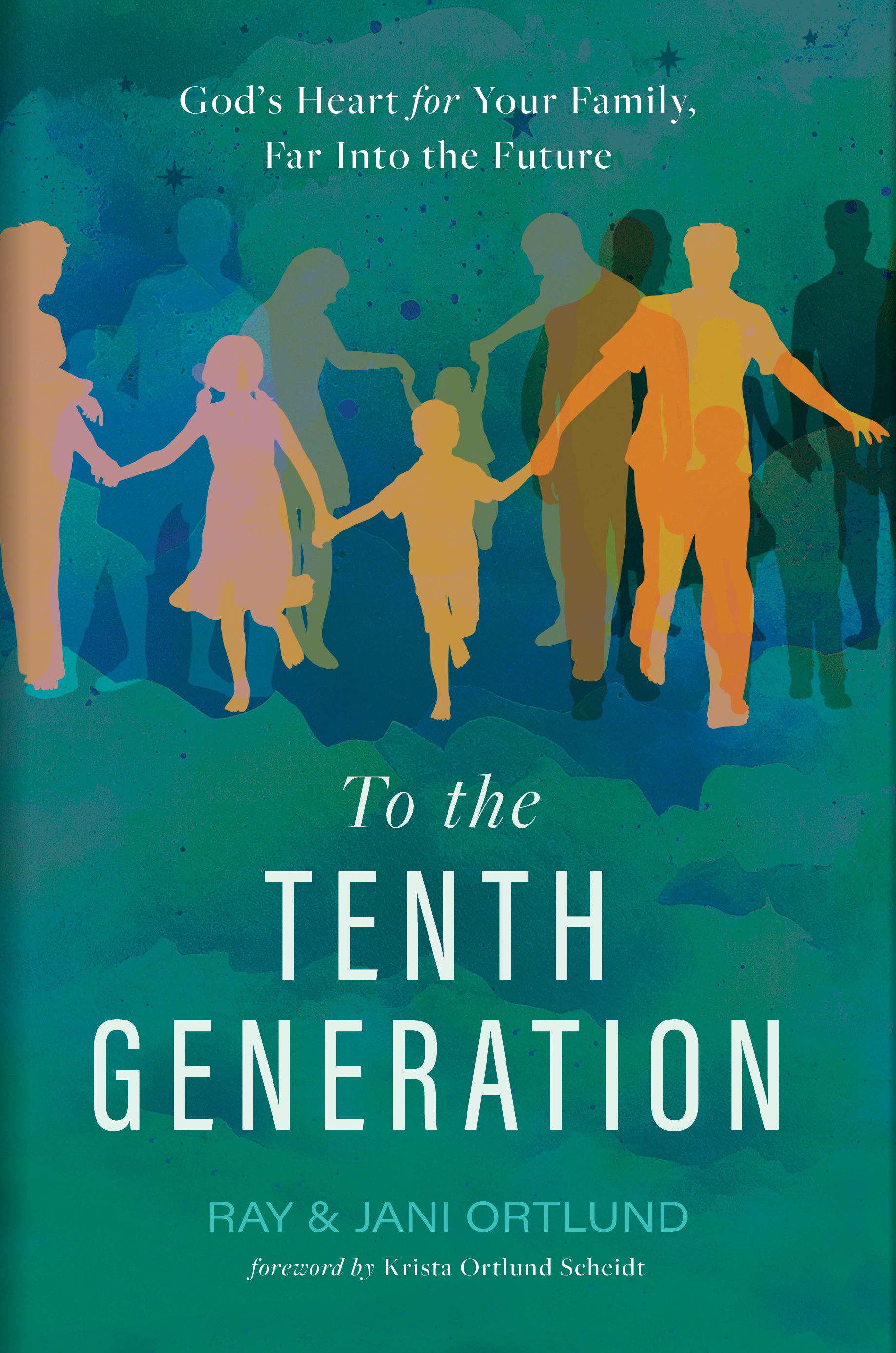 To the Tenth Generation: God’s Heart for Your Family, Far into the Future