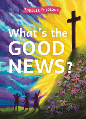 What's the Good News? (Toddler Theology Series)