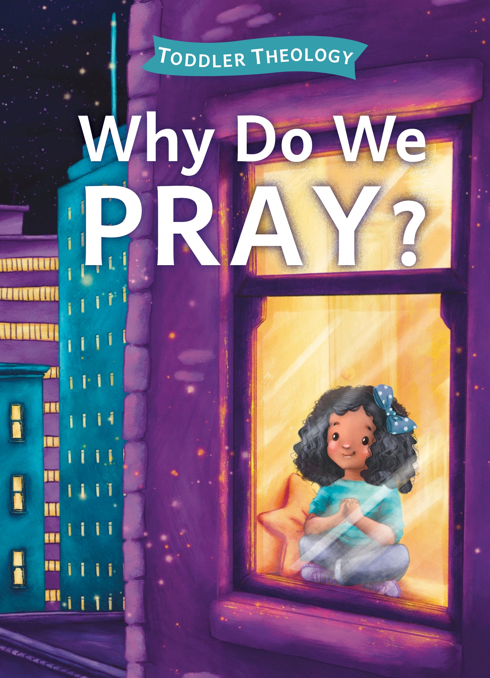 Why Do We Pray?: A Toddler Theology Book About Talking to God (Toddler Theology Series)