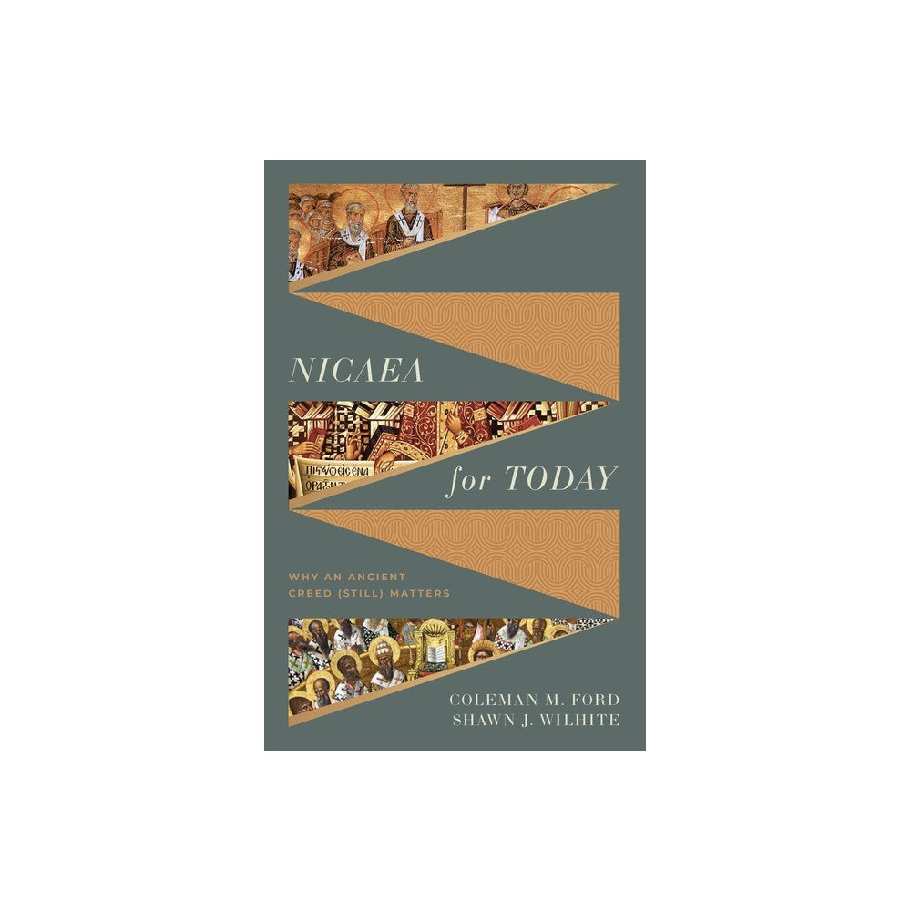 Nicaea for Today: Why an Ancient Creed (Still) Matters