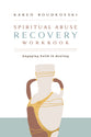 Spiritual Abuse Recovery (Workbook): Engaging Faith in Healing