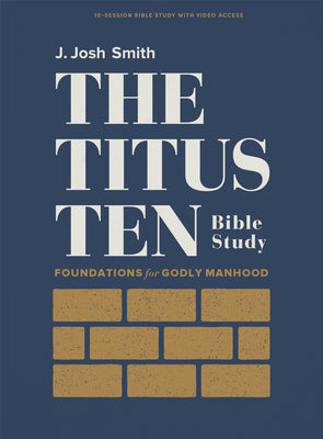 The Titus Ten - Bible Study Book With Video Access: Foundations For Godly Manhood (10 Sessions For Men)