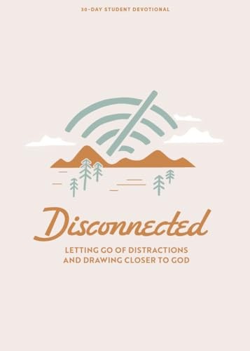 Disconnected: Letting Go of Distractions and Drawing Closer to God (Teen Devotional)