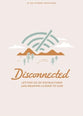 Disconnected: Letting Go of Distractions and Drawing Closer to God (Teen Devotional)