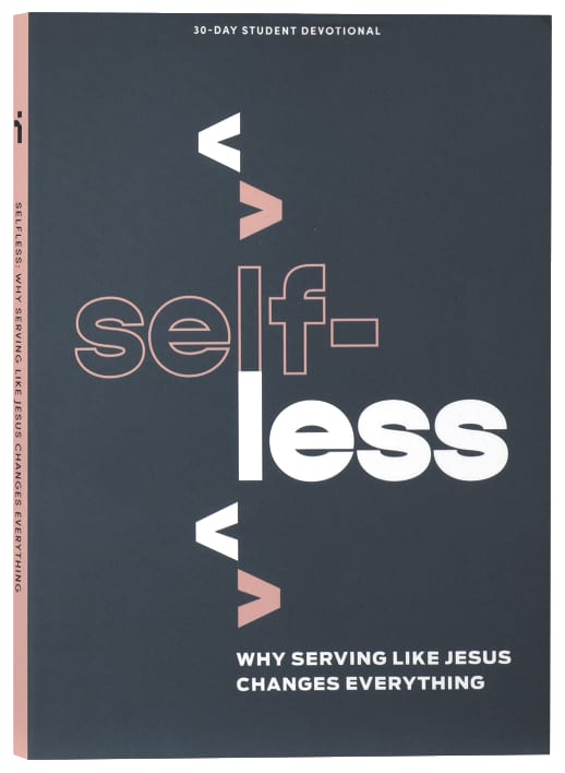 Selfless: Why Serving Like Jesus Changes Everything (Teen Devotional)