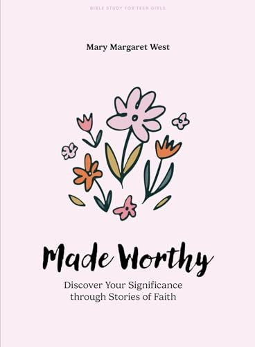 Made Worthy (Teen Girls' Bible Study Book): Discover Your Significance through Stories of Faith